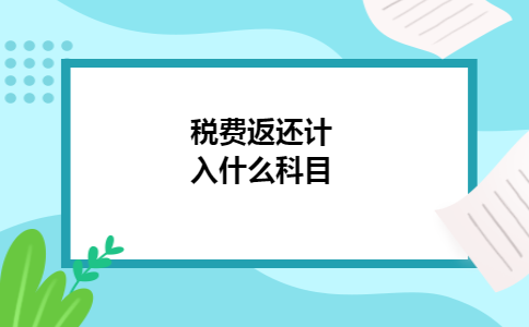 税费返还计入什么科目