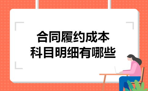 合同履约成本科目明细有哪些