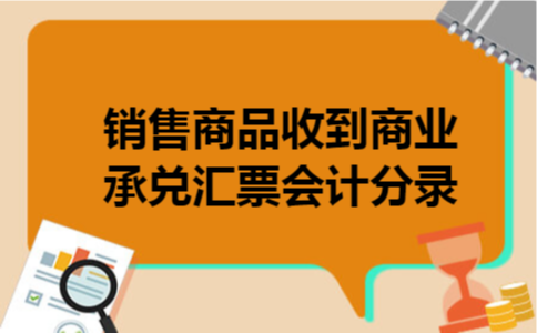 销售商品收到商业承兑汇票会计分录