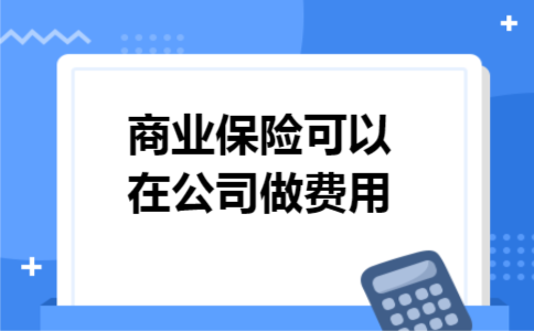 商业保险可以在公司做费用
