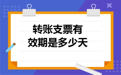 转账支票有效期是多少天
