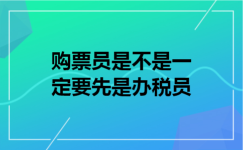  购票员是不是一定要先是办税员