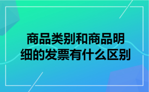 商品类别和商品明细的发票有什么区别