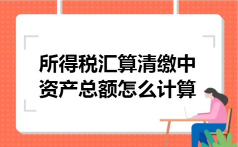 所得税汇算清缴中资产总额怎么计算