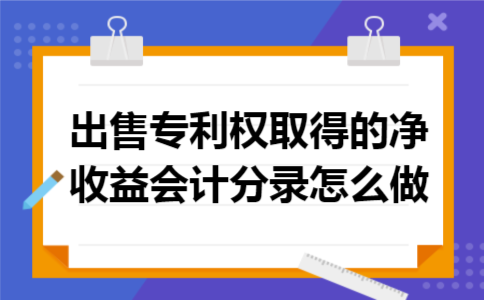 出售专利权取得的净收益会计分录怎么做