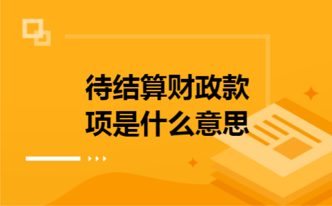 待结算财政款项是什么意思 待结算财政款项是什么意思