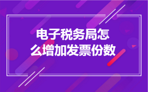 电子税务局怎么增加发票份数