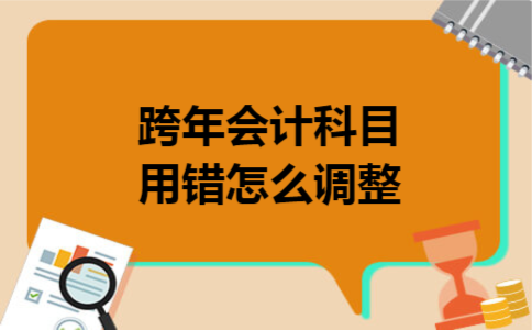 跨年会计科目用错怎么调整