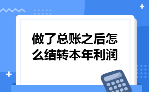  做了总账之后怎么结转本年利润