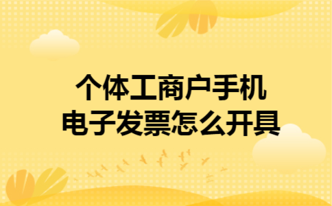 个体工商户手机电子发票怎么开具