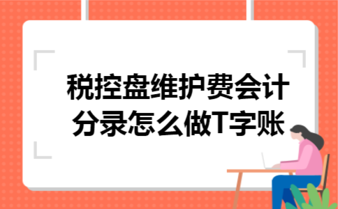 税控盘维护费会计分录怎么做T字账