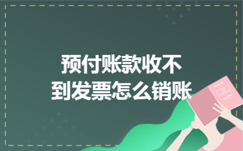预付账款收不到发票怎么销账