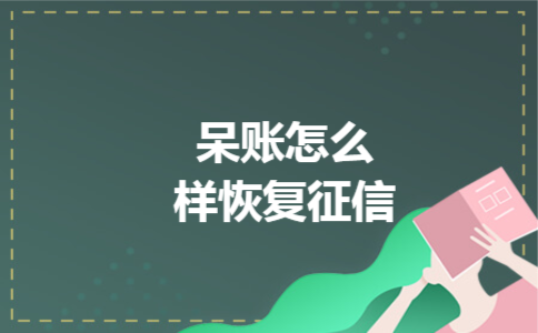 呆账怎么样恢复征信 呆账怎么样恢复征信